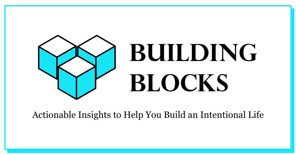 Building Blocks: Actionable insights to build an Intentional Life