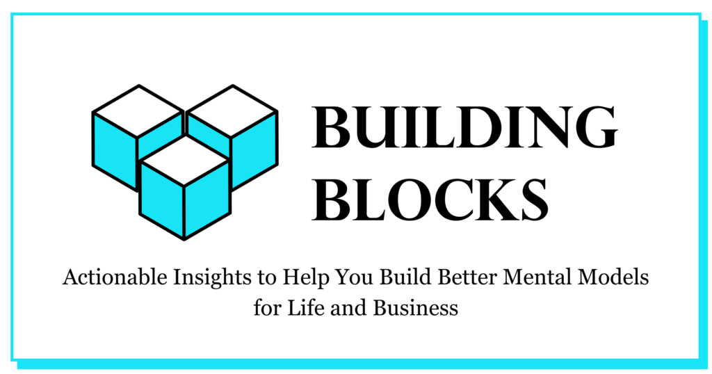 Building Blocks: Actionable insights to build better mental models for life and business