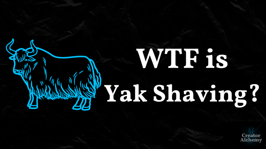Shiny Object Syndrome’s Little Brother: Yak Shaving